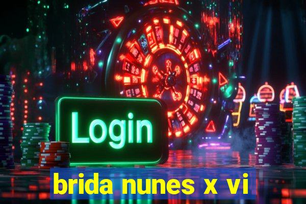 brida nunes x vi